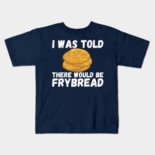 I Was Told There Would Be Frybread, Gift For Everyone Who Loves Frybread frybread lovers Kids T-Shirt